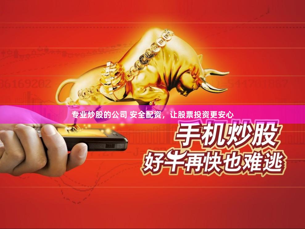 专业炒股的公司 安全配资，让股票投资更安心