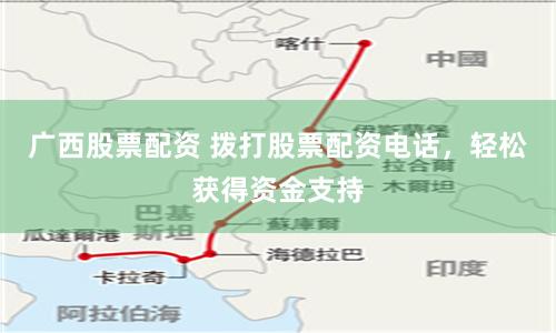 广西股票配资 拨打股票配资电话，轻松获得资金支持