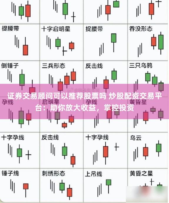 证券交易顾问可以推荐股票吗 炒股配资交易平台:助你放大收益,掌控投资