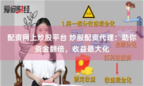配资网上炒股平台 炒股配资代理：助你资金翻倍，收益最大化