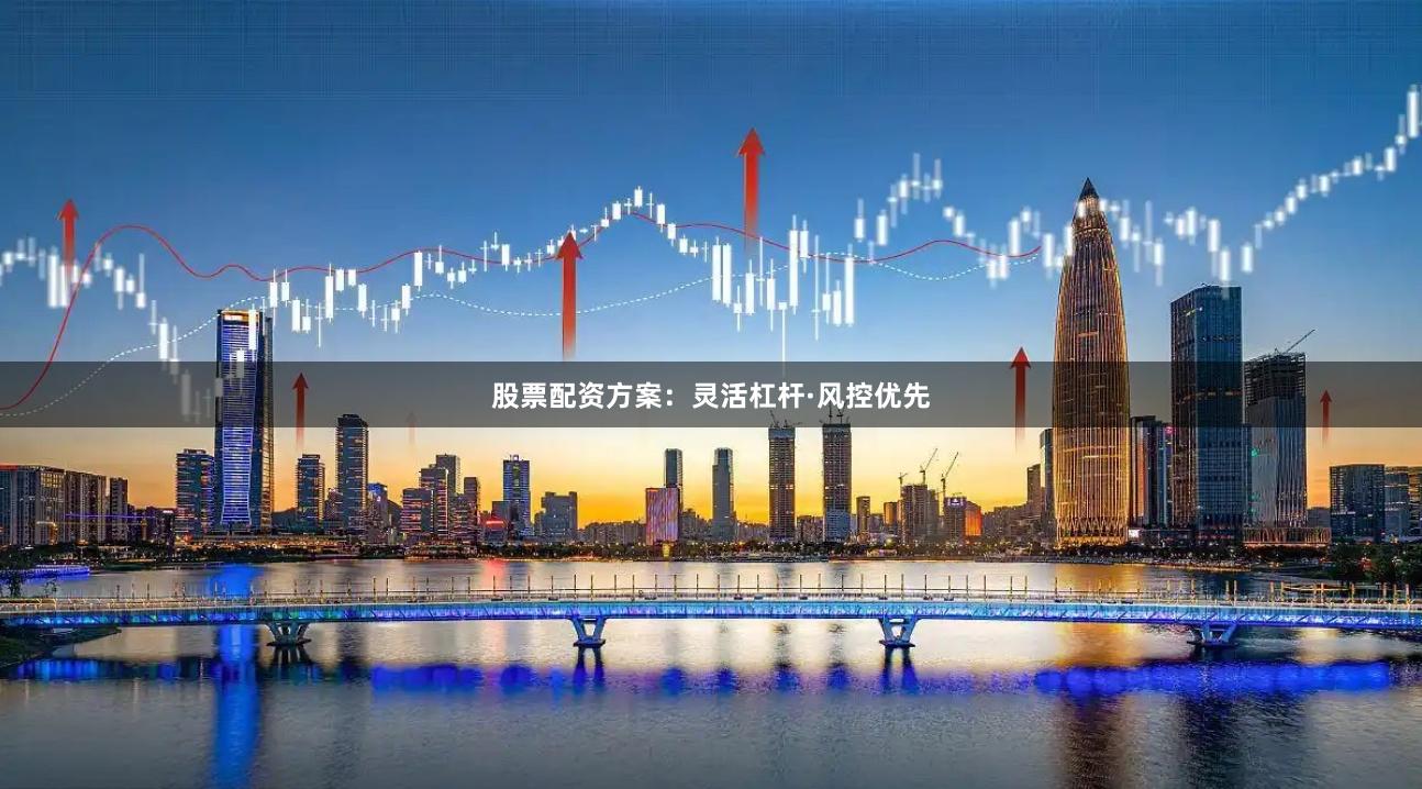 股票配资方案：灵活杠杆·风控优先