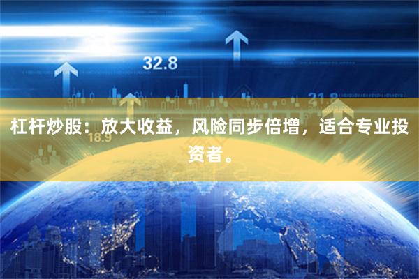 杠杆炒股：放大收益，风险同步倍增，适合专业投资者。