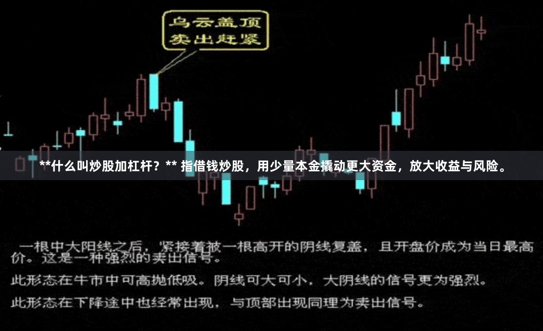 **什么叫炒股加杠杆？** 指借钱炒股，用少量本金撬动更大资金，放大收益与风险。